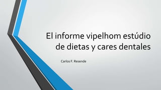 El informe vipelhom estúdio
de dietas y cares dentales
Carlos F. Resende
 