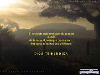 Si recibiste este mensaje, da gracias a Dios de tener a alguien que piensa en ti.  No todos tenemos ese privilegio. DIOS TE BENDIGA 