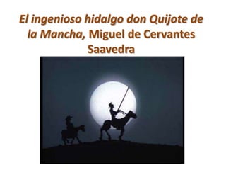 El ingenioso hidalgo don Quijote de
  la Mancha, Miguel de Cervantes
             Saavedra
 