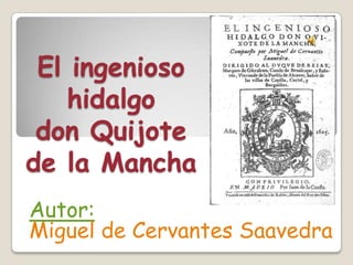El ingenioso
    hidalgo
 don Quijote
de la Mancha
Autor:
Miguel de Cervantes Saavedra
 
