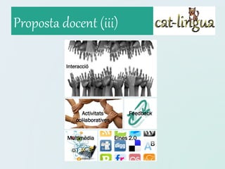Proposta docent (iii)

          Interacció




                Activitats           Feedback
              col·laboratives


          Multimèdia            Eines 2.0
 