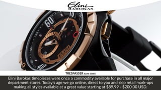 Elini Barokas timepieces were once a commodity available for purchase in all major
department stores. Today’s age we go online, direct to you and skip retail mark-ups
making all styles available at a great value starting at $89.99 - $200.00 USD.
TRESPASSER ELINI-10005
 