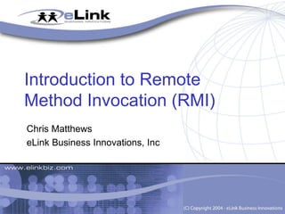 Introduction to Remote
Method Invocation (RMI)
Chris Matthews
eLink Business Innovations, Inc
 