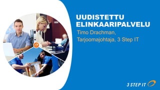 Timo Drachman,
Tarjoomajohtaja, 3 Step IT
UUDISTETTU
ELINKAARIPALVELU
 
