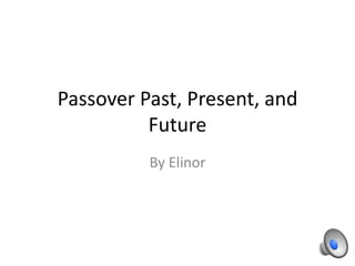 Passover Past, Present, and
          Future
          By Elinor
 