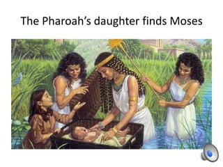 The Pharoah’s daughter finds Moses
 