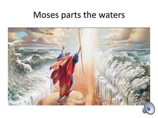Moses parts the waters
 