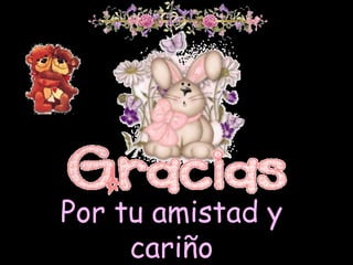 Por tu amistad yPor tu amistad y
cariñocariño
 