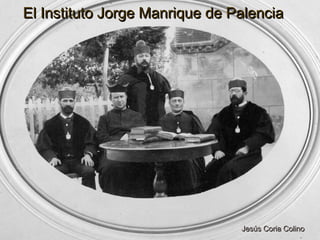 El Instituto Jorge Manrique de Palencia




                   Texto
                Jesús Coria




                                Jesús Coria Colino
 