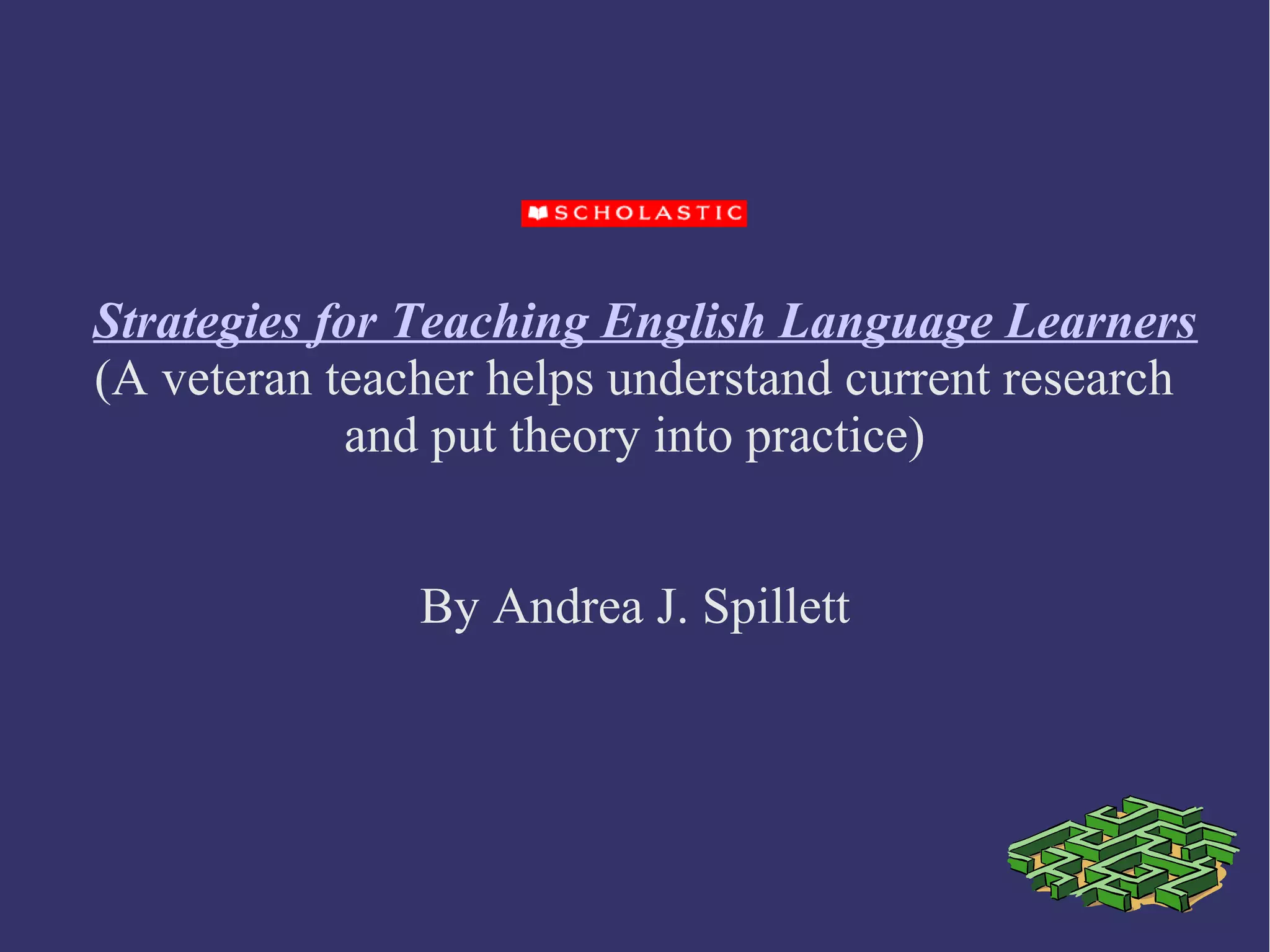 Strategies for Teaching English Language Learners
(A veteran teacher helps understand current research
and put theory into practice)
By Andrea J. Spillett
 