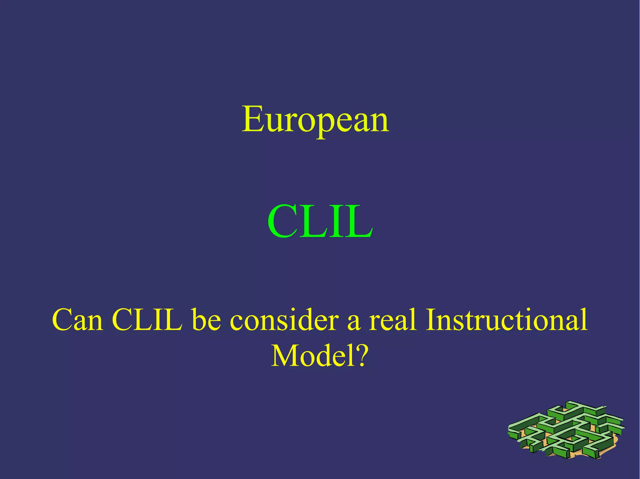 European
CLIL
Can CLIL be consider a real Instructional
Model?
 
