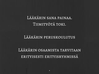 Lääkärin sana painaa.
Tiimityötä toki.
Lääkärin peruskoulutus
Lääkärin osaamista tarvitaan
erityisesti erityisryhmissä
.
 