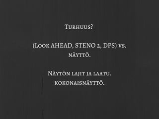 Turhuus?
(Look AHEAD, STENO 2, DPS) vs.
näyttö.
Näytön lajit ja laatu.
kokonaisnäyttö.
 