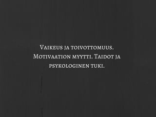 Vaikeus ja toivottomuus.
Motivaation myytti. Taidot ja
psykologinen tuki.
 