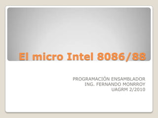 El micro Intel 8086/88 PROGRAMACIÓN ENSAMBLADOR ING. FERNANDO MONRROY UAGRM 2/2010 