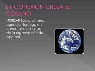 NORZAR fue la primera
agencia Noruega en
conectarse en la red
de la organización de
Aparnet.
 