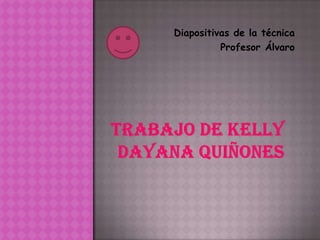 Diapositivas de la técnica
          Profesor Álvaro
 