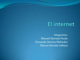 Integrantes:
    Manuel Herrada Pando
Fernando Herrera Meléndez
    Marcos Heredia Vallejos
 