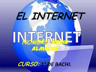 EL INTERNET

 NOMBRE :kevin
   almache

CURS0: 1° DE BACHI.
 