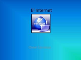 El Internet

Omar Carranza

 