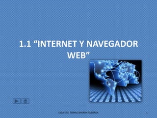 1.1 “INTERNET Y NAVEGADOR
WEB”
ESCA STO. TOMAS SHARON TABOADA 1
 