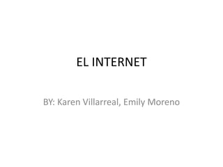 EL INTERNET
BY: Karen Villarreal, Emily Moreno
 