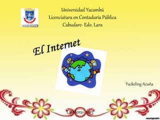 Universidad Yacambú
Licenciatura en Contaduría Pública
Cabudare- Edo. Lara
Yackeling Acuña
La Mora- 2015
 