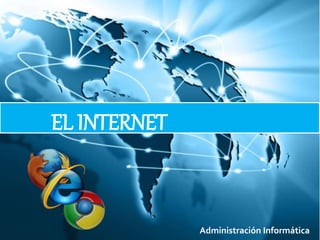 EL INTERNET
Administración Informática
 