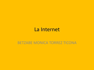 La Internet
BETZABE MONICA TORREZ TICONA
 