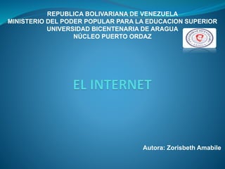 REPUBLICA BOLIVARIANA DE VENEZUELA
MINISTERIO DEL PODER POPULAR PARA LA EDUCACION SUPERIOR
UNIVERSIDAD BICENTENARIA DE ARAGUA
NÚCLEO PUERTO ORDAZ
Autora: Zorisbeth Amabile
 