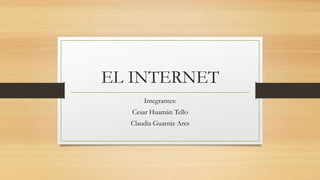 EL INTERNET
Integrantes:
Cesar Huamán Tello
Claudia Guarniz Ares
 
