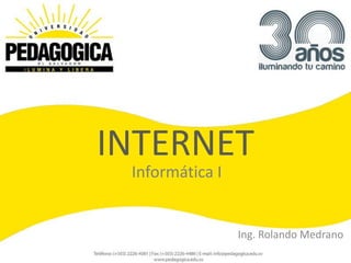 INTERNET
 Informática I


                 Ing. Rolando Medrano
 