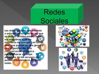 Redes
Sociales
Las redes sociales son sistemas
o estructuras sociales en los que
se realiza un intercambio entre
sus miemb...