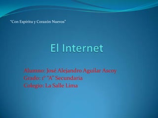 “Con Espíritu y Corazón Nuevos”

Alumno: José Alejandro Aguilar Ascoy
Grado: 1° “A” Secundaria
Colegio: La Salle Lima

 