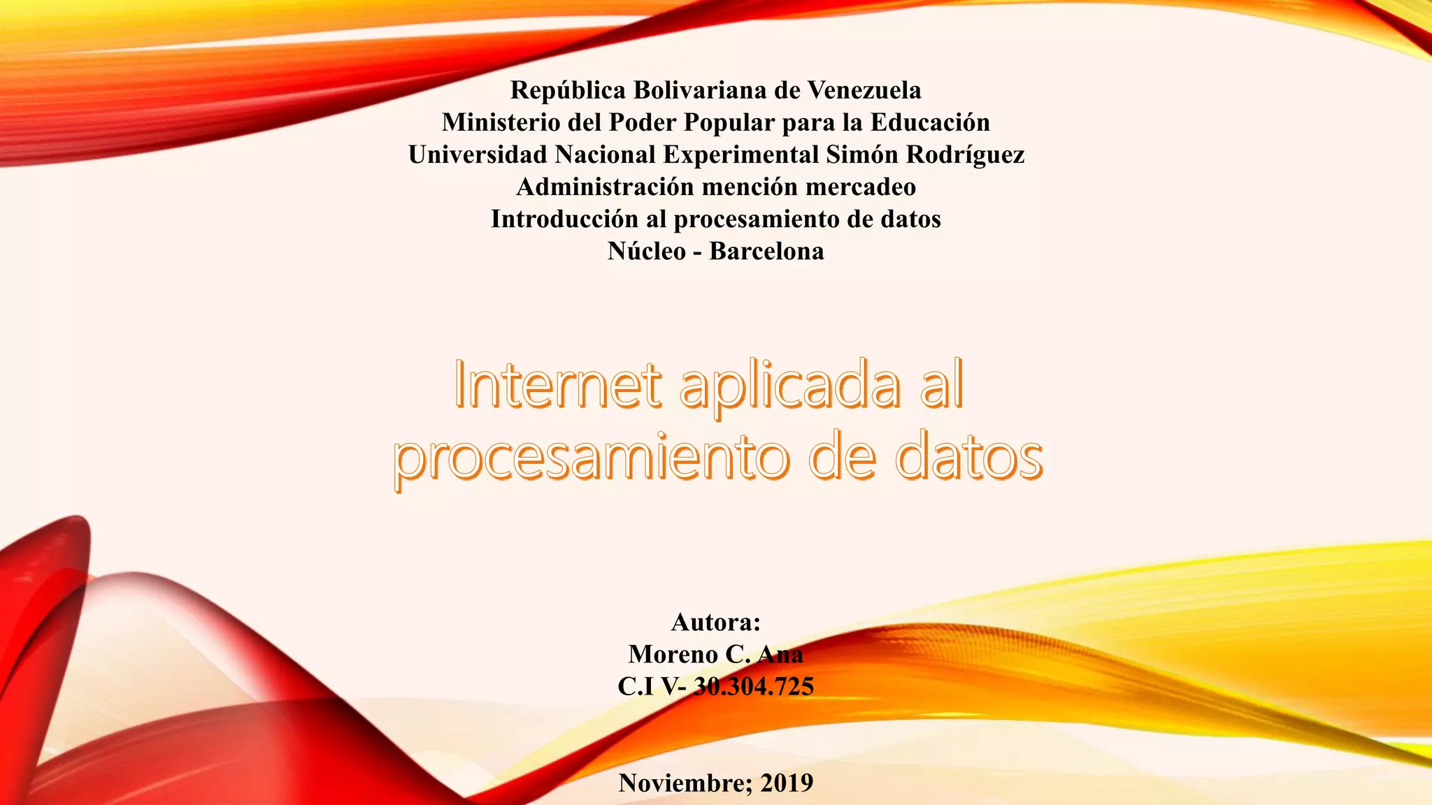 República Bolivariana de Venezuela
Ministerio del Poder Popular para la Educación
Universidad Nacional Experimental Simón Rodríguez
Administración mención mercadeo
Introducción al procesamiento de datos
Núcleo - Barcelona
Autora:
Moreno C. Ana
C.I V- 30.304.725
Noviembre; 2019
 