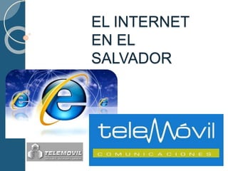 EL INTERNET 
EN EL 
SALVADOR 
 