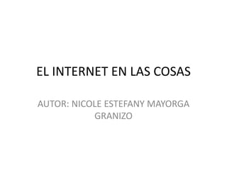 EL INTERNET EN LAS COSAS
AUTOR: NICOLE ESTEFANY MAYORGA
GRANIZO
 