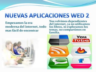 Empezamos la era
moderna del internet, todo
mas fácil de encontrar
Nos volvimos dependientes
del internet, ya no utilizamos
los libros, ni exploramos los
temas, no compartimos en
familia.
 