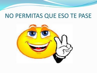 NO PERMITAS QUE ESO TE PASE
 