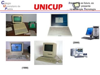 Colegio                         Internet no es futuro, es
 Universitario de                          presente
  Puebla                       … no es simple Tecnología




                      (1980)


                                    (2000)




                    (1990)
 