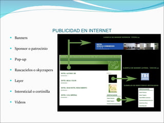 PUBLICIDAD EN INTERNET Banners Sponsor o patrocinio  Pop-up Rascacielos o skycrapers Layer Intersticial o cortinilla  Videos  