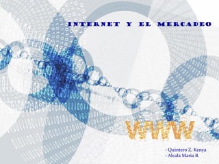 INTERNET Y EL MERCADEO




              - Quintero Z. Kenya
              - Alcala Maria B.
 