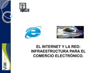 EL INTERNET Y LA RED: INFRAESTRUCTURA PARA EL COMERCIO ELECTRÓNICO. 