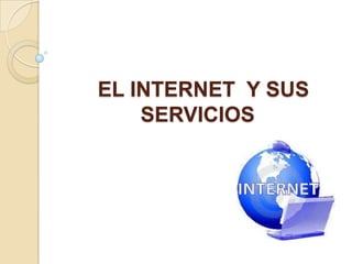EL INTERNET Y SUS
    SERVICIOS
 