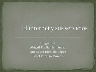 Integrantes:
Abigail Dávila Hernández
Ana Laura Dionicio López
 Israel Cornejo Morales
 