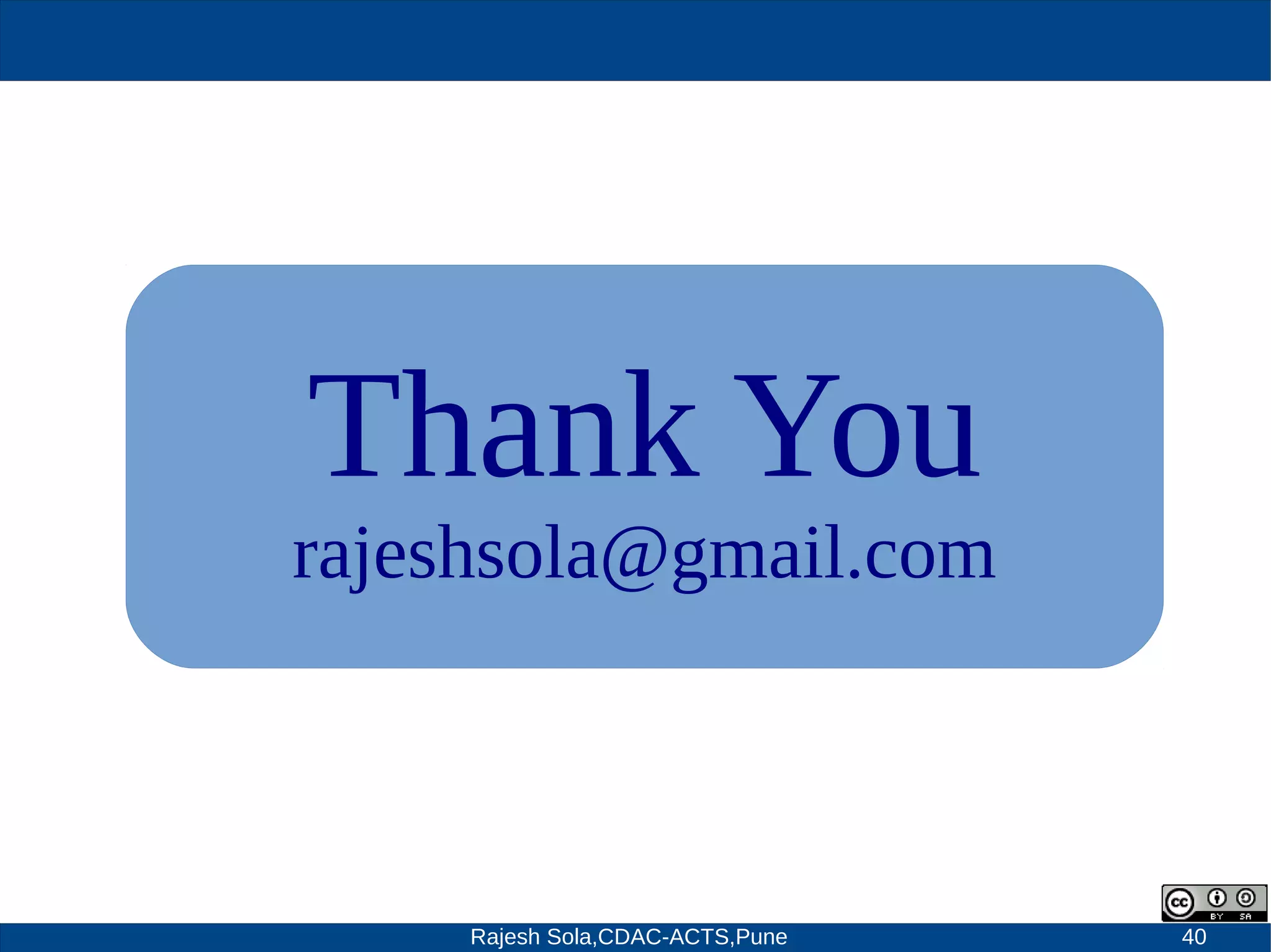 Rajesh Sola,CDAC-ACTS,Pune 40
Thank You
rajeshsola@gmail.com
 