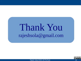 Rajesh Sola,CDAC-ACTS,Pune 40
Thank You
rajeshsola@gmail.com
 