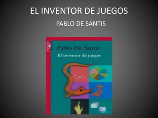 EL INVENTOR DE JUEGOS
PABLO DE SANTIS
 