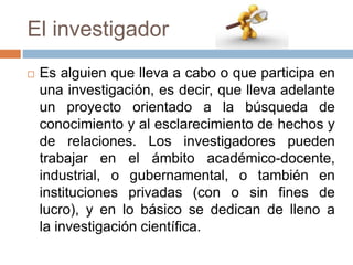 El investigador y la investigación como proceso | PPTX