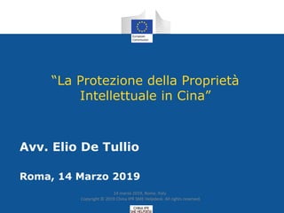 “La Protezione della Proprietà
Intellettuale in Cina”
Avv. Elio De Tullio
Roma, 14 Marzo 2019
14 marzo 2019, Rome, Italy
Copyright © 2019 China IPR SME Helpdesk. All rights reserved.
 